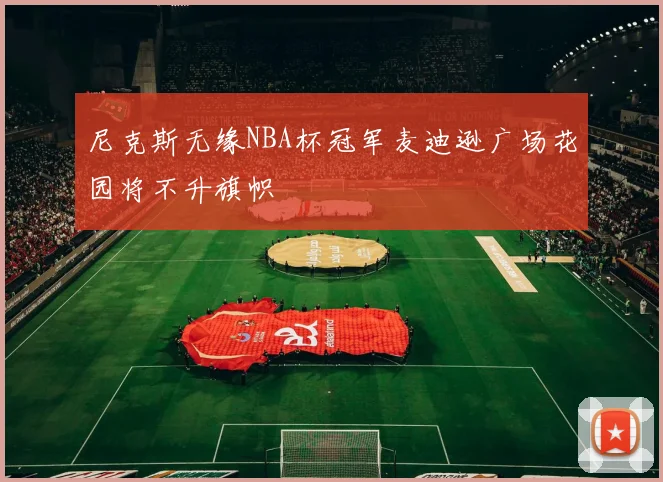 尼克斯无缘NBA杯冠军麦迪逊广场花园将不升旗帜