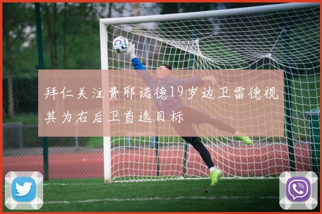 拜仁关注费耶诺德19岁边卫雷德视其为右后卫首选目标